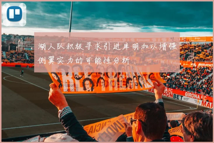 湖人队积极寻求引进库明加以增强侧翼实力的可能性分析